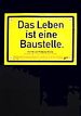 Das Leben ist eine Baustelle